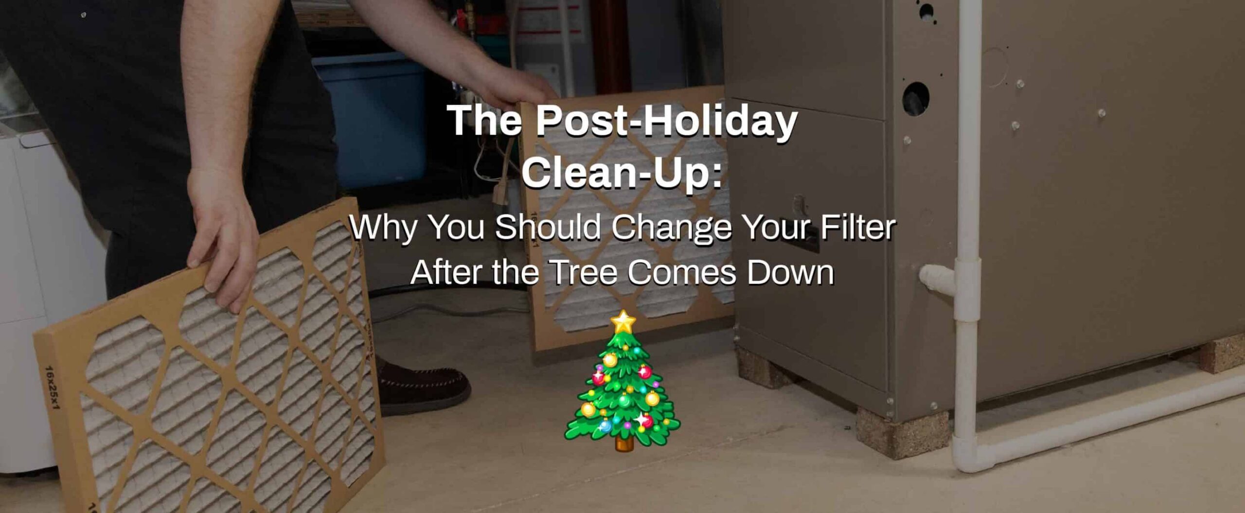 A person holds an air filter near a furnace, with text overlay: "The Post-Holiday Clean-Up: Why changing furnace filters after the tree comes down matters" above a small decorated Christmas tree graphic.